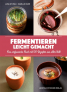 Fermentieren leicht gemacht Fermentieren leicht gemacht