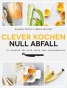 Clever kochen - Null Abfall Clever kochen - Null Abfall